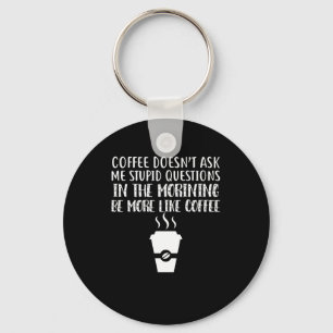 Coffee Doesn't Ask Me Stupid Questions Key Ring