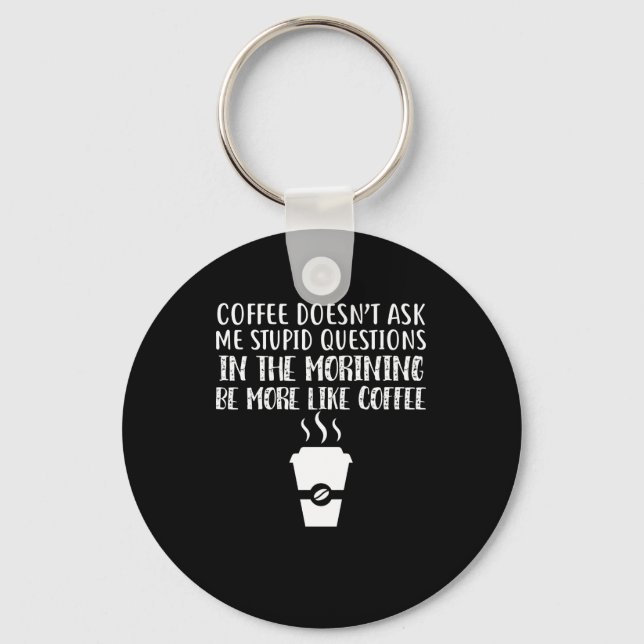 Coffee Doesn't Ask Me Stupid Questions Key Ring (Front)