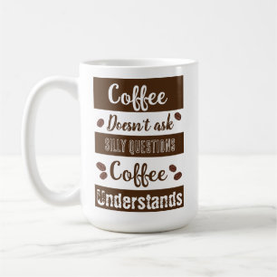 Coffee Doesn't Ask Silly Questions Coffee Mug