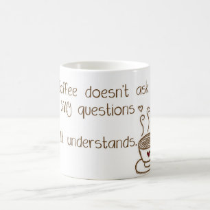 Coffee Doesn't Ask Silly Questions Mug
