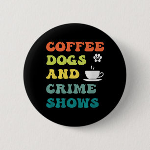 Coffee Dogs And Crime Shows Funny Humour Sarcastic 6 Cm Round Badge