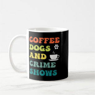 Coffee Dogs And Crime Shows Funny Humour Sarcastic Mug