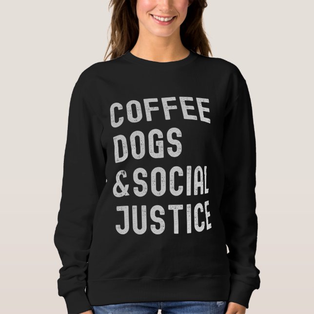 Coffee Dogs and Social Justice Activist Feminist A Sweatshirt (Front)