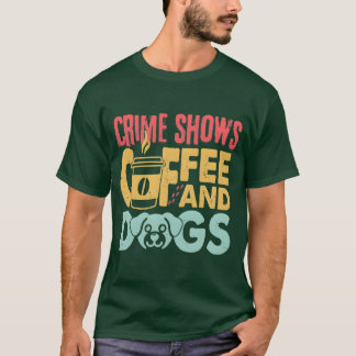 Coffee Dogs Crime Shows Funny Coffee Dog Lovers fu T-Shirt