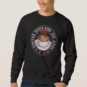 Coffee Dogs Jiu Jitsu for BJJ Jujitsu Sweatshirt