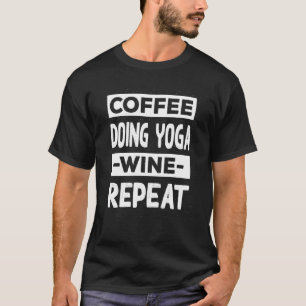 Coffee Doing Yoga Wine Repeat Pilates Coffee Yogi T-Shirt