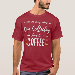 Coffee Drinker Coin Collecting Funny Collectors T-Shirt