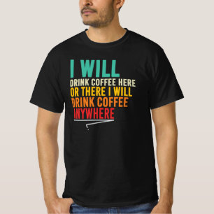 Coffee Drinker I’ll Drink Coffee Anywhere Quote T-Shirt