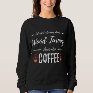 Coffee Drinker Wood Turning Funny Artist Gift Idea Sweatshirt
