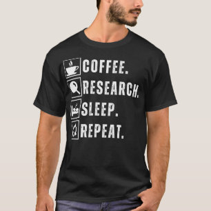 Coffee eat research sleep repeat 13 T-Shirt