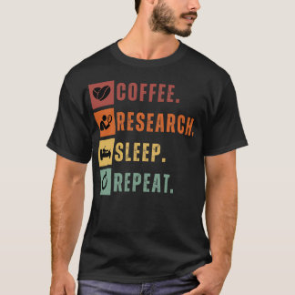 Coffee eat research sleep repeat 6 T-Shirt