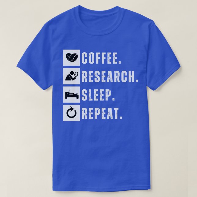 Coffee eat research sleep repeat 7 T-Shirt (Design Front)