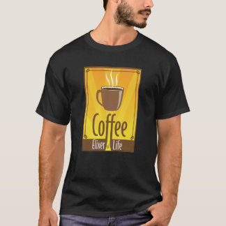 Coffee Elixer of Life. Drink Up T-Shirt