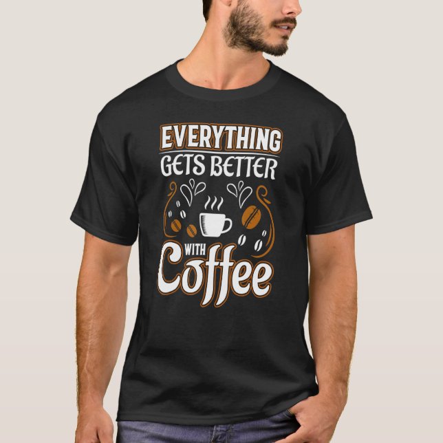 Coffee  Everything Gets Better With Coffee T-Shirt (Front)