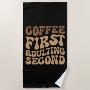 Coffee First, Adulting Later Funny Caffeine Lover Beach Towel