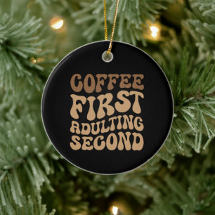 Coffee First, Adulting Later Funny Caffeine Lover Ceramic Ornament