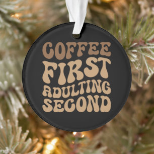 Coffee First, Adulting Later Funny Caffeine Lover Ornament