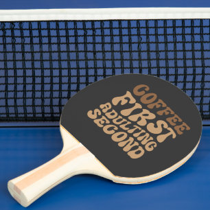Coffee First, Adulting Later Funny Caffeine Lover Ping Pong Paddle