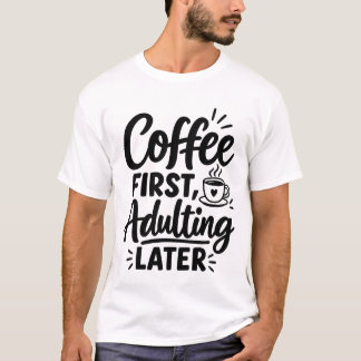 Coffee First Adulting Later Funny Quote T-Shirt