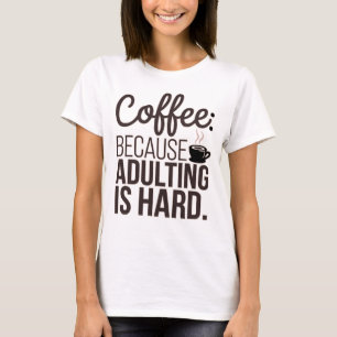 Coffee First: Because Adulting Is Hard T-Shirt
