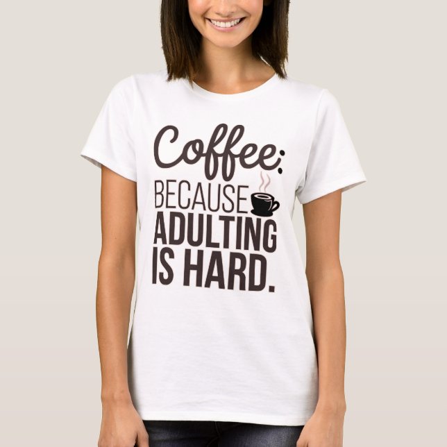 Coffee First: Because Adulting Is Hard T-Shirt (Front)