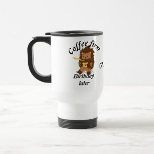 Coffee first birthday later funny quote, groundhog travel mug
