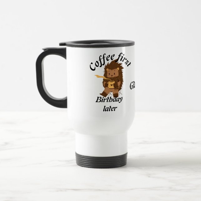 Coffee first birthday later funny quote, groundhog travel mug (Left)