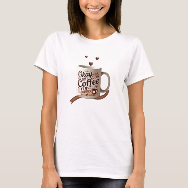 Coffee First Caffeine Addiction  T-Shirt (Front)