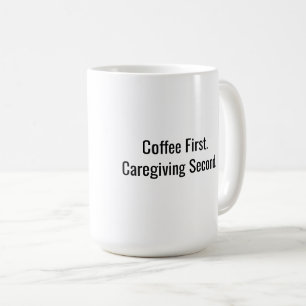 Coffee First. Caregiving Second. Caregiver Mug