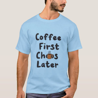 Coffee First Chaos Later Funny T-Shirt