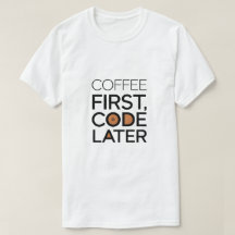 Coffee First, Code Later T-Shirt 