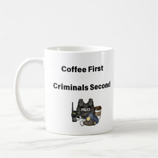 Coffee First Criminals Second Police Coffee Mug