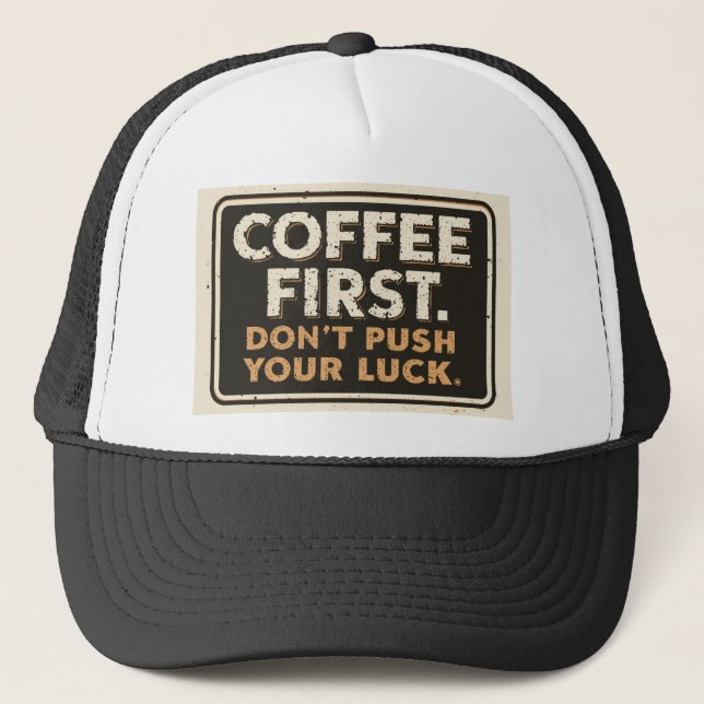 Coffee First Don’t Push Your Luck – Funny Sarcasti Trucker Hat (Front)