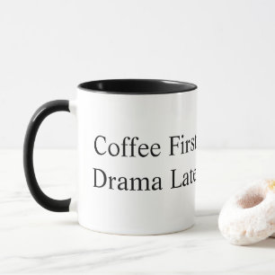 Coffee First Drama Later Funny Mug   Sarcastic Cof
