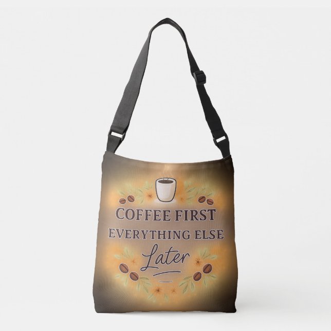 Coffee First, Everything Else Later – coffee lover Crossbody Bag (Front)
