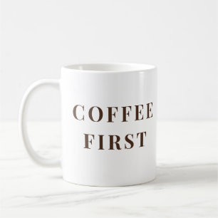 Coffee First, Everything Else Later – coffee lover Mug