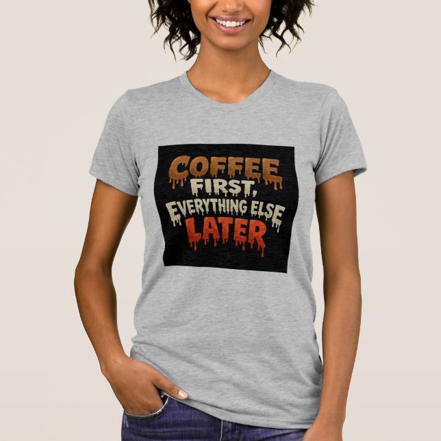 Coffee First Everything Else Later Funny Tee (Front)