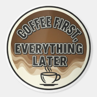 Coffee First, Everything Later (Bold & Minimalist Classic Round Sticker