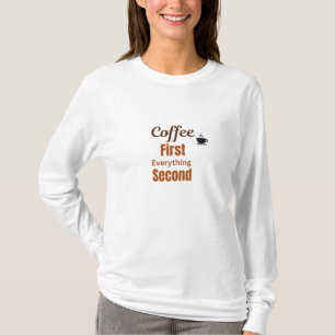 Coffee First, everything second,coffee lover   T-Shirt