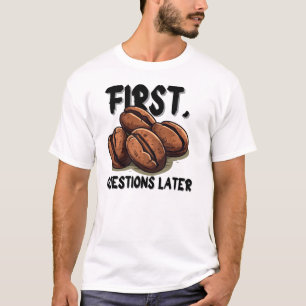 Coffee First Funny Quote T-Shirt – Caffeine Before