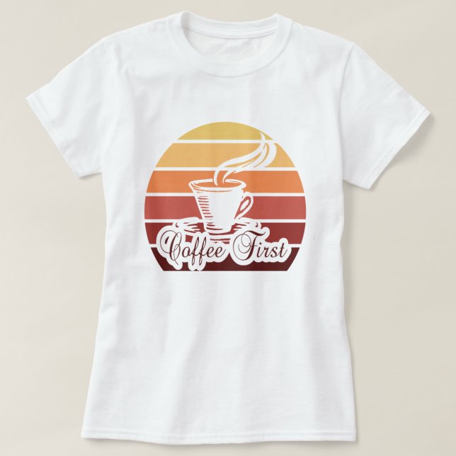 Coffee First Funny Quote Tshirt Women Gift Top (Design Front)