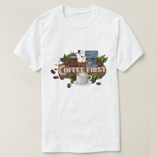 Coffee First – Morning Motivation for True Caffein T-Shirt (Design Front)