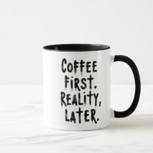 Coffee First Reality Later coffee Mug
