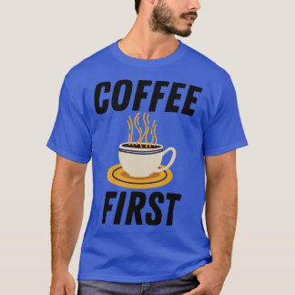 Coffee First T-Shirt