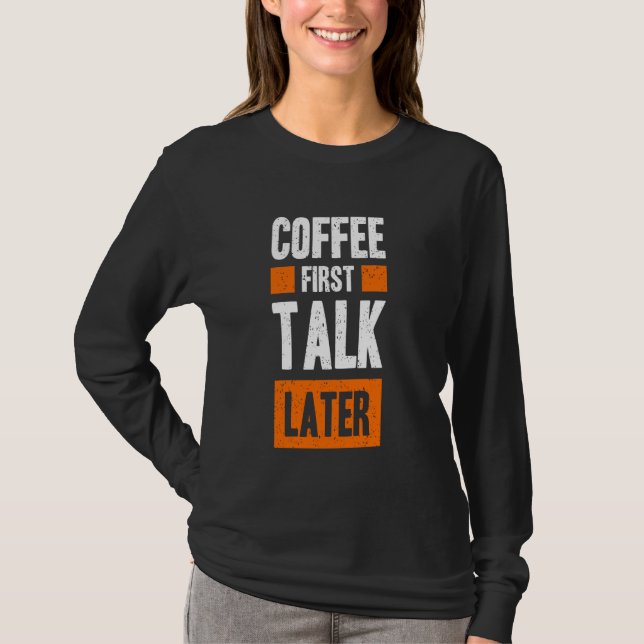 Coffee First Talk Later Funny Quote Coffee T-Shirt (Front)