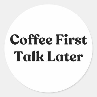 Coffee First Talk Later Stickman Classic Round Sticker