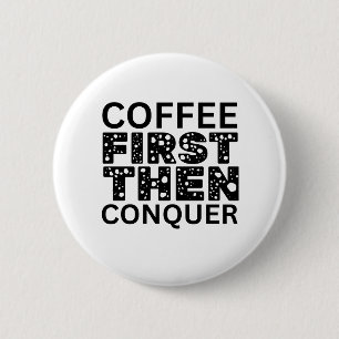 Coffee First, Then Conquer 6 Cm Round Badge