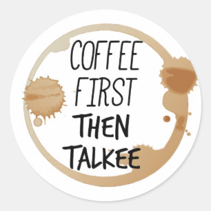 Coffee First Then Talkee Talking Mug Stains Classic Round Sticker