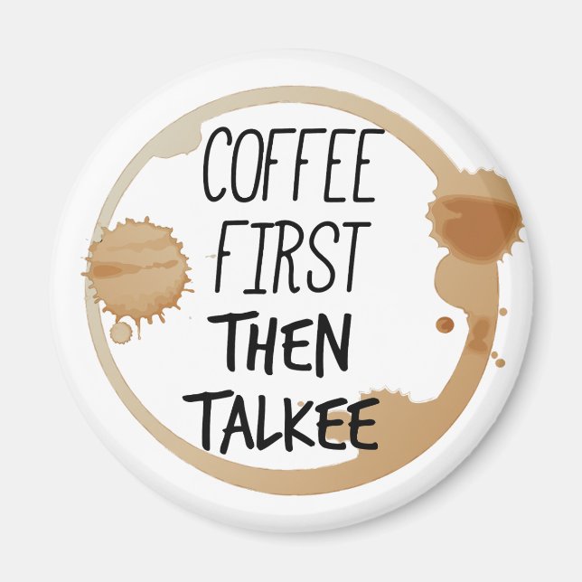 Coffee First Then Talkee Talking Mug Stains Magnet (Front)