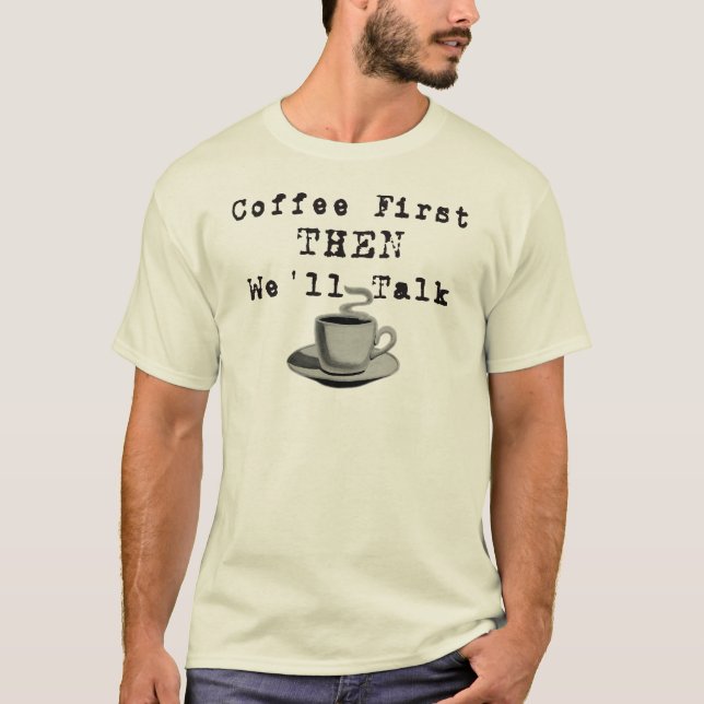Coffee First THEN We'll Talk T-Shirt (Front)